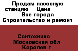 Продам насосную станцию  › Цена ­ 3 500 - Все города Строительство и ремонт » Сантехника   . Московская обл.,Королев г.